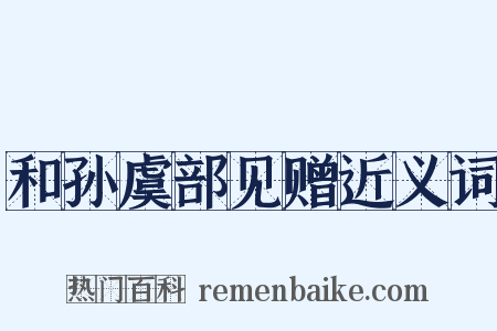和孙虞部见赠近义词是什么意思的图片